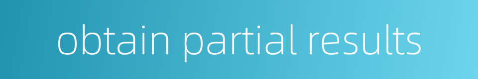 obtain partial results的同义词
