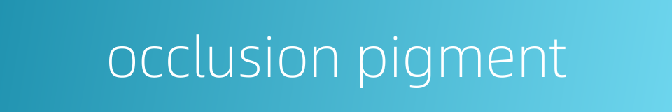 occlusion pigment的同义词