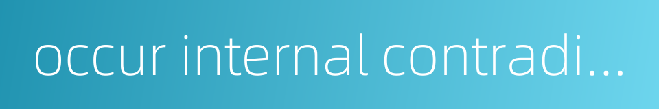 occur internal contradictions的同义词