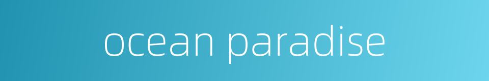 ocean paradise的同义词