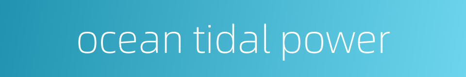 ocean tidal power的同义词