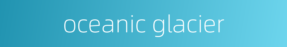 oceanic glacier的同义词