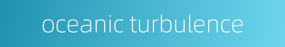 oceanic turbulence的同义词