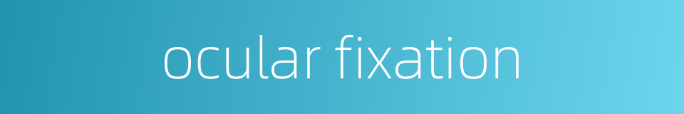 ocular fixation的同义词