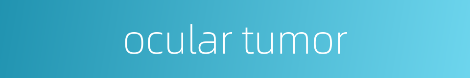 ocular tumor的同义词