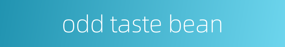 odd taste bean的同义词