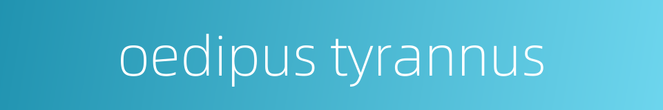 oedipus tyrannus的同义词