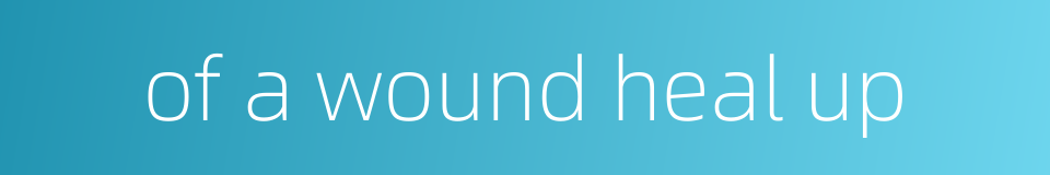 of a wound heal up的同义词