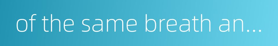 of the same breath and branches的同义词