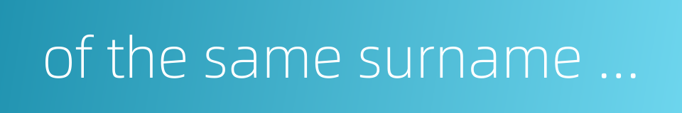 of the same surname and given name的同义词