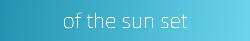 of the sun set的同义词