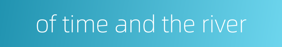 of time and the river的同义词