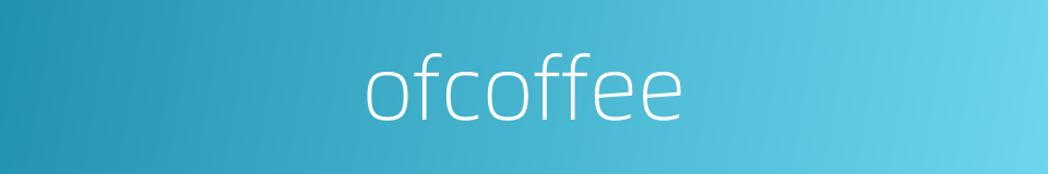 ofcoffee的同义词