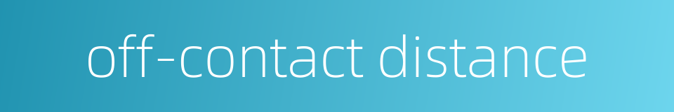 off-contact distance的同义词
