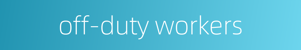 off-duty workers的同义词