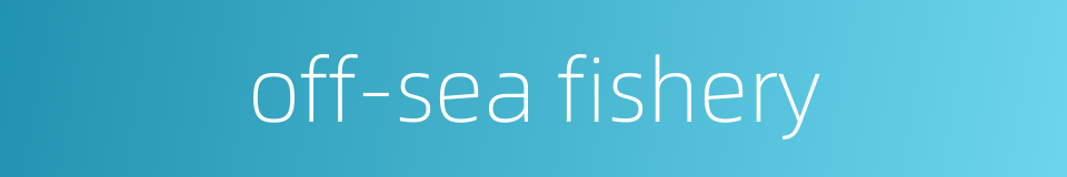 off-sea fishery的同义词