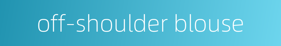 off-shoulder blouse的同义词