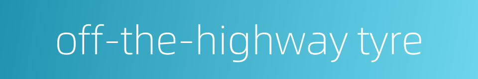 off-the-highway tyre的同义词