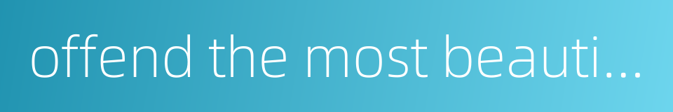 offend the most beautiful的同义词