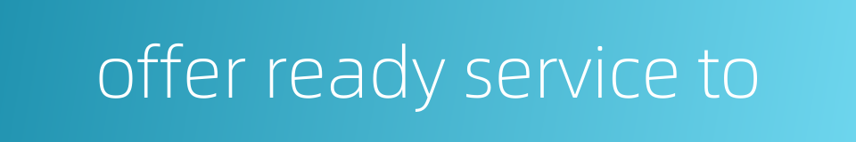 offer ready service to的同义词