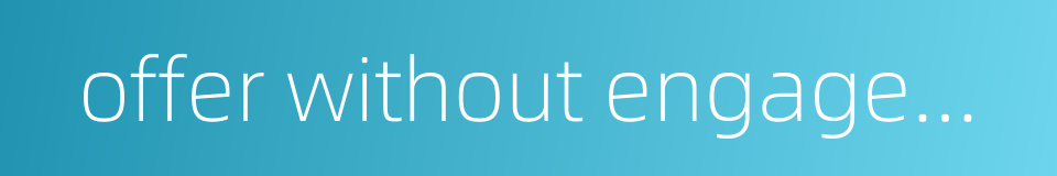 offer without engagement的同义词