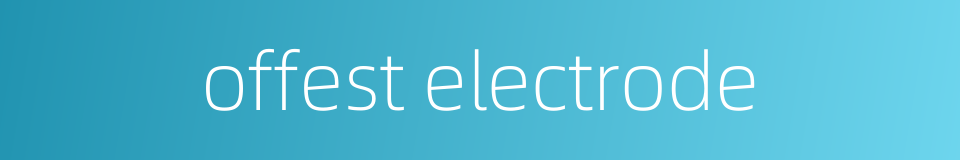 offest electrode的同义词