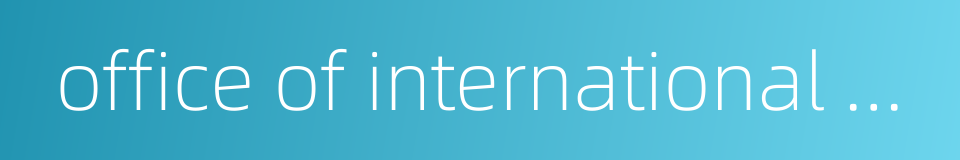 office of international affairs的同义词