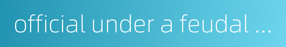 official under a feudal ruler的同义词