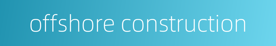 offshore construction的同义词