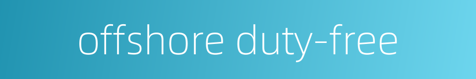 offshore duty-free的同义词