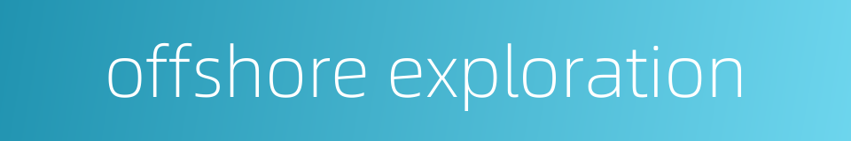 offshore exploration的同义词
