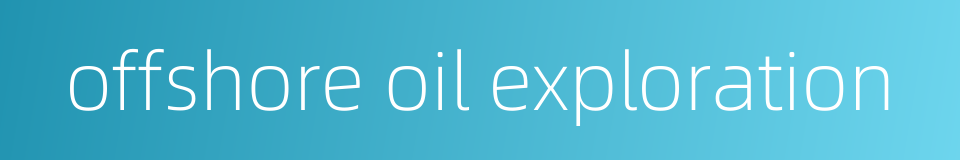 offshore oil exploration的同义词