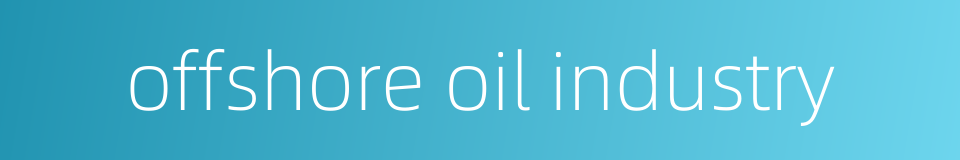 offshore oil industry的同义词