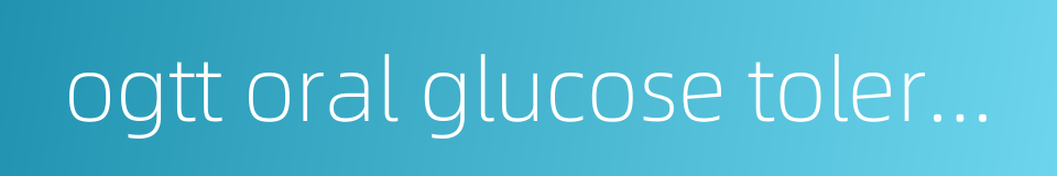 ogtt oral glucose tolerance test的同义词