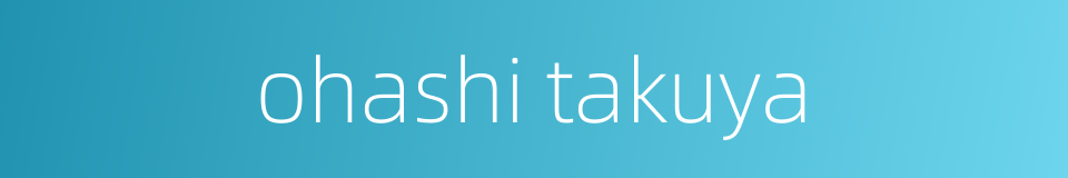 ohashi takuya的同义词