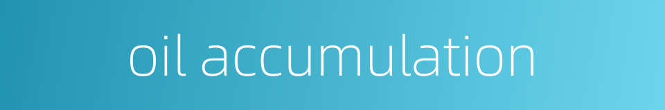 oil accumulation的同义词