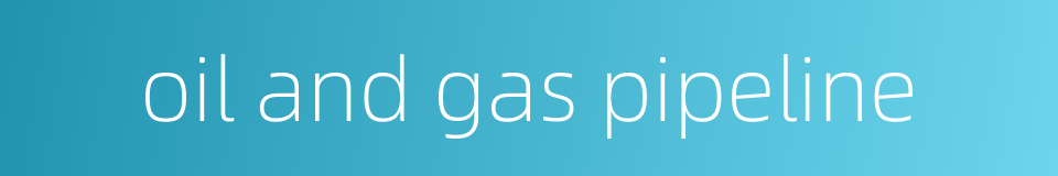 oil and gas pipeline的同义词