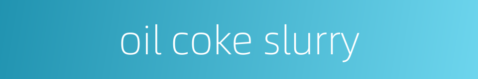 oil coke slurry的同义词