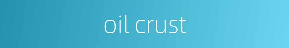 oil crust的同义词