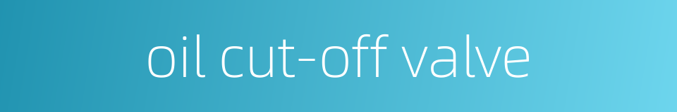 oil cut-off valve的同义词
