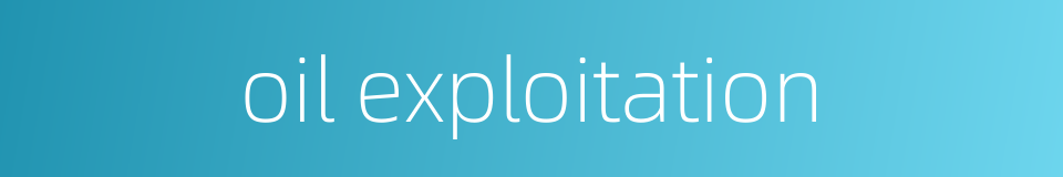 oil exploitation的同义词