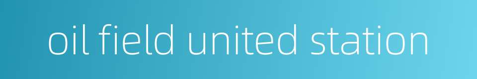 oil field united station的同义词