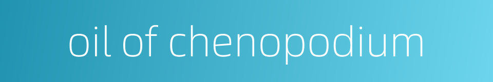 oil of chenopodium的同义词