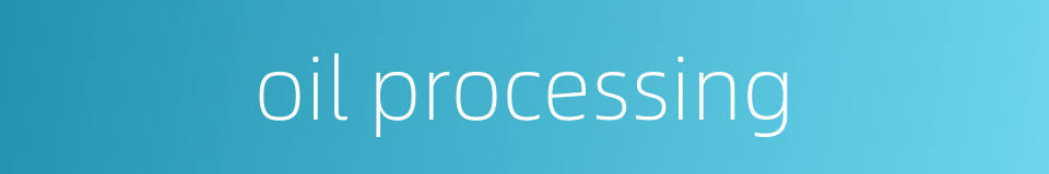 oil processing的同义词