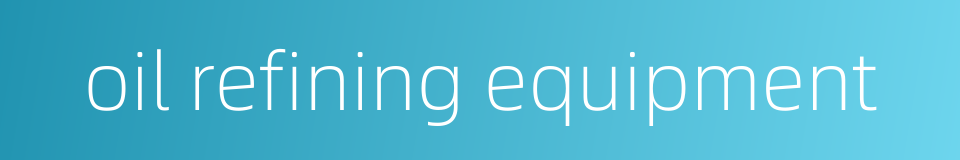 oil refining equipment的同义词