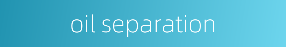 oil separation的同义词