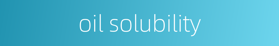 oil solubility的同义词