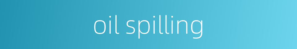 oil spilling的同义词