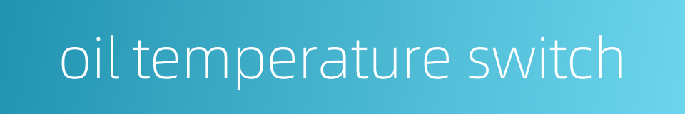 oil temperature switch的同义词