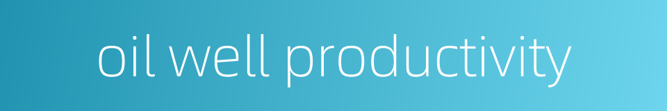 oil well productivity的同义词